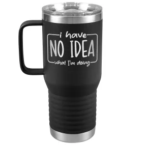 I Have No Idea What I'm Doing Engraved 20oz Tumbler with Handle